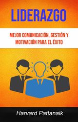 LIDERAZGO: MEJOR COMUNICACIN, GESTIN Y MOTIVACIN PARA EL XITO