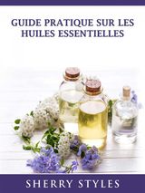 GUIDE PRATIQUE SUR LES HUILES ESSENTIELLES