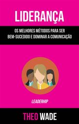 LIDERANA: OS MELHORES MTODOS PARA SER BEM-SUCEDIDO E DOMINAR A COMUNICAO (LEADERSHIP)