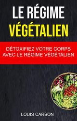 LE RGIME VGTALIEN: DTOXIFIEZ VOTRE CORPS AVEC LE RGIME VGTALIEN