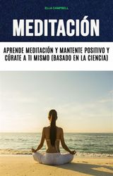 MEDITACIN: APRENDE MEDITACIN Y MANTENTE POSITIVO Y CRATE A TI MISMO (BASADO EN LA CIENCIA)