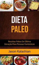 DIETA PALEO : RECEITAS PALEO DE LTIMA GERAO PARA PESSOAS FANTSTICAS
