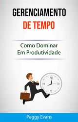 GERENCIAMENTO DE TEMPO : COMO DOMINAR EM PRODUTIVIDADE