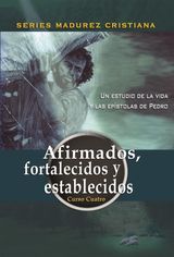 AFIRMADOS, FORTALECIDOS, Y ESTABLECIDOS
SERIES MADUREZ CRISTIANA