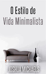 O ESTILO DE VIDA MINIMALISTA - SIMPLIFIQUE, ORGANIZE E DESCOMPLIQUE A SUA VIDA