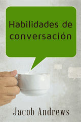 HABILIDADES DE CONVERSACIN: CONSTRUIR RELACIONES EXITOSAS SIN ESFUERZO
