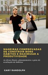 MANEIRAS COMPROVADAS DE CONSTRUIR BONS HBITOS E MAXIMIZAR A PRODUTIVIDADE
SELF-HELP / PERSONAL GROWTH / SUCCESS