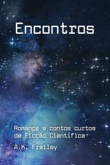 ENCONTROS
HISTRIAS CURTAS DE FICO CIENTFICA DE A. K. FRAILEY  LIVRO UM