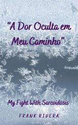 A DOR OCULTA EM MEU CAMINHO
SARCOIDOSIS, RARE DISEASE MENTAL HEALH