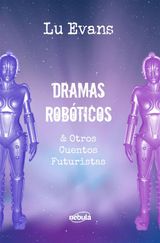 DRAMAS ROBTICOS & OTROS CUENTOS FUTURISTAS