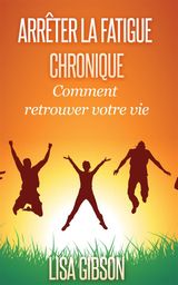 ARRTER LA FATIGUE CHRONIQUE : COMMENT RETROUVER VOTRE VIE