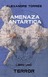 AMENAZA ANTRTICA - LIBRO UNO: TERROR