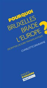 POURQUOI BRUXELLES BRADE L&APOS;EUROPE ?