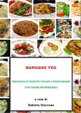 MANGIARE VEG. RACCOLTA DI RICETTE VEGANE E VEGETARIANE CON VALORI NUTRIZIONALI 