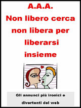 A.A.A. NON LIBERO CERCA NON LIBERA PER LIBERARSI INSIEME. 