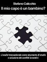 IL MIO CAPO  UN BAMBINO? LANALISI TRANSAZIONALE COME STRUMENTO DI STUDIO E SOLUZIONE DEI CONFLITTI LAVORATIVI.