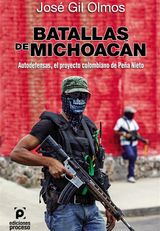 BATALLAS DE MICHOACN AUTODEFENSAS, EL PROYECTO COLOMBIANO DE PEA NIETO