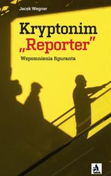 KRYPTONIM REPORTER. WSPOMNIENIA FIGURANTA