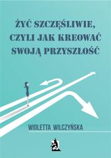 ?Y? SZCZ??LIWIE, CZYLI JAK KREOWA? SWOJ? PRZYSZ?O??