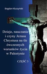 DZIEJE, NAUCZANIE I CZYNY JEZUSA CHRYSTUSA NA TLE WCZESNYCH WARUNKW ?YCIA W PALESTYNIE. CZ??? III