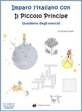 IMPARO L&APOS;ITALIANO CON IL PICCOLO PRINCIPE: QUADERNO DEGLI ESERCIZI - PER STUDENTI DI LINGUA ITALIANA