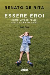 ESSERE EROI - COME VIVERE FELICI FINO A CENTO ANNI