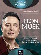 ELON MUSK. LIMPRENDITORE CHE HA PORTATO IL FUTURO NEL PRESENTE