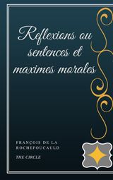 REFLEXIONS OU SENTENCES ET MAXIMES MORALES