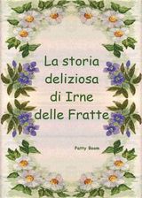 LA STORIA DELIZIOSA DI IRNE DELLE FRATTE