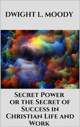 SECRET POWER  - OR THE SECRET OF SUCCESS IN CHRISTIAN LIFE AND WORK