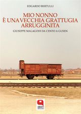 MIO NONNO  UNA VECCHIA GRATTUGIA ARRUGGINITA. GIUSEPPE MALAGODI DA CENTO A GUSEN