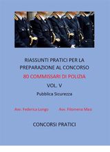 RIASSUNTI PRATICI PER LA PREPARAZIONE AL CONCORSO 80 COMMISSARI DI POLIZIA VOL.V