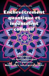 ENCHEVTREMENT QUANTIQUE ET INCONSCIENT COLLECTIF. PHYSIQUE ET MTAPHYSIQUE DE LUNIVERS. NOUVELLES INTERPRTATIONS.