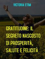 GRATITUDINE: IL SEGRETO NASCOSTO DI PROSPERIT, SALUTE E FELICIT