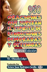 950 ORACIONES QUE SUPERAN EL ESPRITU DE BENDICIONES DEMORADAS Y DETENIDAS NUEVA EDICIN