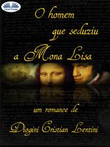 O HOMEM QUE SEDUZIU A MONA LISA