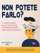 NON POTETE FARLO? L&APOS;ABITUDINE ALLA FELICIT: COMPRENDERE PER REALIZZARSI!