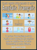 1 - FAMILLE - FLASH CARDS AVEC IMAGES ET MOTS ANGLAIS FRANAIS
FIRST WORDS IN ENGLISH (ANGLAIS FRANAIS)