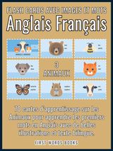 3 - ANIMAUX - FLASH CARDS AVEC IMAGES ET MOTS ANGLAIS FRANAIS
FIRST WORDS IN ENGLISH (ANGLAIS FRANAIS)