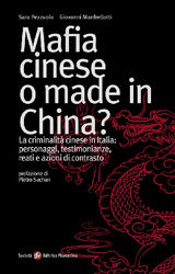 MAFIA CINESE O MADE IN CHINA? LA CRIMINALIT CINESE IN ITALIA: PERSONAGGI, TESTIMONIANZE, REATI E AZIONI DI CONTRASTO