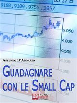 GUADAGNARE CON LE SMALL CAP. STRATEGIE PER INVESTIRE IN BORSA CON LE SOCIET A CAPITALE RIDOTTO. (EBOOK ITALIANO - ANTEPRIMA GRATIS)