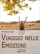 VIAGGIO NELLE EMOZIONI. IMPARA A RICONOSCERE, AFFRONTARE E CONTROLLARE LE TUE EMOZIONI PER VIVERE IN EQUILIBRIO CON TE STESSO E CON GLI ALTRI. (EBOOK ITALIANO - ANTEPRIMA GRATIS)