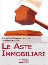 LE ASTE IMMOBILIARI. COME ACQUISTARE LA CASA DEI TUOI SOGNI O GUADAGNARE IN IMMOBILI PARTECIPANDO CON SUCCESSO ALLE ASTE IMMOBILIARI. (EBOOK ITALIANO - ANTEPRIMA GRATIS)