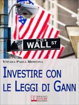 INVESTIRE CON LE LEGGI DI GANN. I SEGRETI DEL PI GRANDE TRADER DELLA STORIA PER MIGLIORARE LE TUE PERFORMANCE IN BORSA (EBOOK ITALIANO - ANTEPRIMA GRATIS)