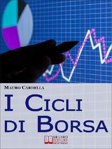 I CICLI DI BORSA. COME PREVEDERE I MASSIMI E I MINIMI DI TITOLI E MERCATI PER INVESTIRE IN OPERAZIONI SPECULATIVE. (EBOOK ITALIANO - ANTEPRIMA GRATIS)