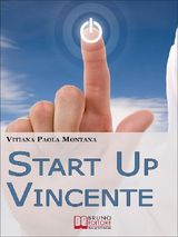 START UP VINCENTE. TUTTI I METODI, LE STRATEGIE E LE NOVIT DI START UP INNOVATIVE CHE HANNO SFIDATO E VINTO LA CRISI. (EBOOK ITALIANO - ANTEPRIMA GRATIS)