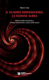 IL NUMERO MERAVIGLIOSO: LA SEZIONE AUREA. BELLEZZA DELLA MATEMATICA, ARMONIA DELLUNIVERSO, MUSICA DELLA NATURA