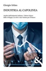 INDUSTRIA AL CAPOLINEA. ANALISI DELLINDUSTRIA ITALIANA: I FATTORI CHIAVE DELLO SVILUPPO, LA CRISI E UNA VISIONE PER IL FUTURO