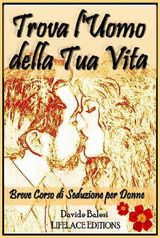 TROVA LUOMO DELLA TUA VITA - BREVE CORSO DI SEDUZIONE PER DONNE