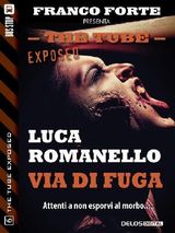 VIA DI FUGA
THE TUBE EXPOSED